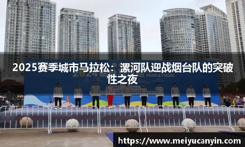 2025赛季城市马拉松：漯河队迎战烟台队的突破性之夜