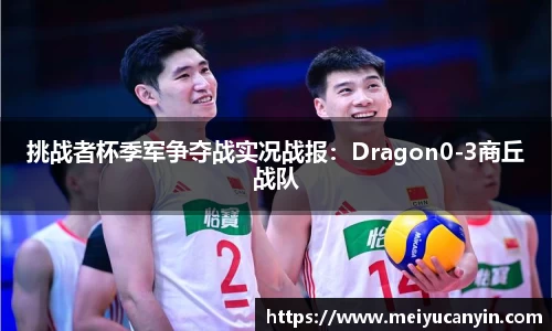 挑战者杯季军争夺战实况战报：Dragon0-3商丘战队