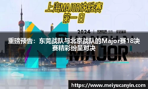 重磅预告：东莞战队与北京战队的Major赛18决赛精彩纷呈对决