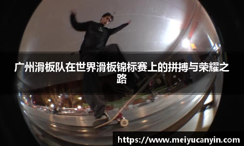广州滑板队在世界滑板锦标赛上的拼搏与荣耀之路